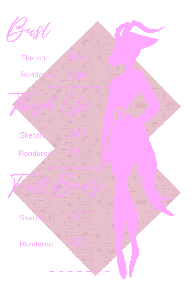 Bust- Sketch $15 Rendered $30 Thigh up- Sketch $45 Rendered $60 Fully Body- Sketch $70 Rendered $95